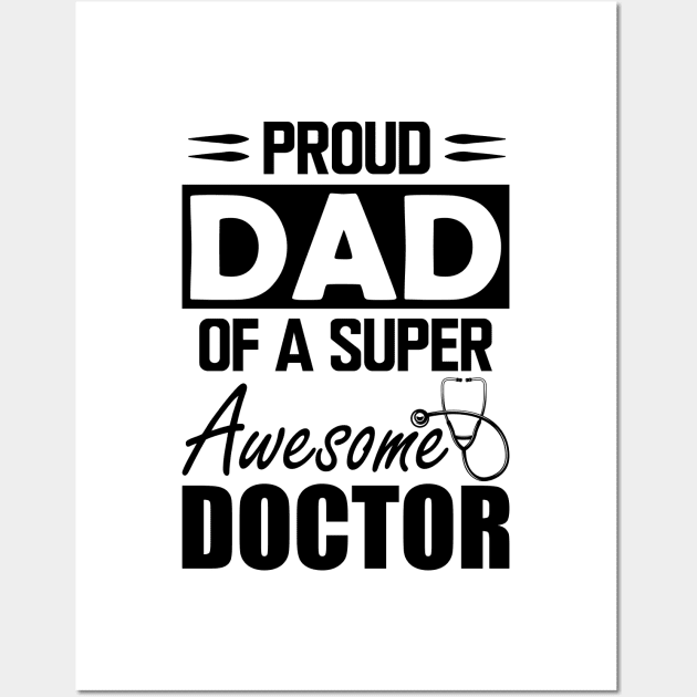 Dad's Doctor - Proud dad of a super awesome doctor Wall Art by KC Happy Shop